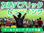 ワールドカップ予選観戦交流「友活パブリックビューイング」